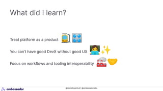 @danielbryantuk | @ambassadorlabs
What did I learn?
Treat platform as a product 🚉🎛
You can’t have good DevX without good UX 󰠁✨
Focus on workflows and tooling interoperability 🏭🤝
 