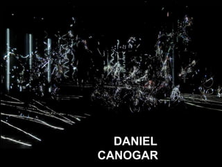 Daniel Canogar
DANIEL
CANOGAR
 