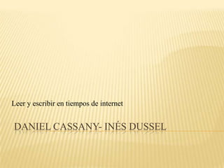 Leer y escribir en tiempos de internet


DANIEL CASSANY- INÉS DUSSEL
 