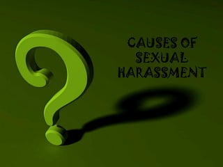 CAUSES OF
  SEXUAL
HARASSMENT
 