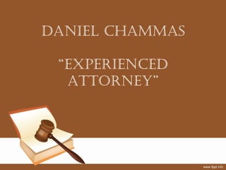 Daniel Chammas
“experienCeD
attorney”
 