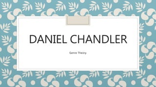 DANIEL CHANDLER
Genre Theory
 