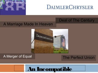 A Merger of Equal
A Marriage Made In Heaven
An Incompatible
The Perfect Union
Deal of The Century
 