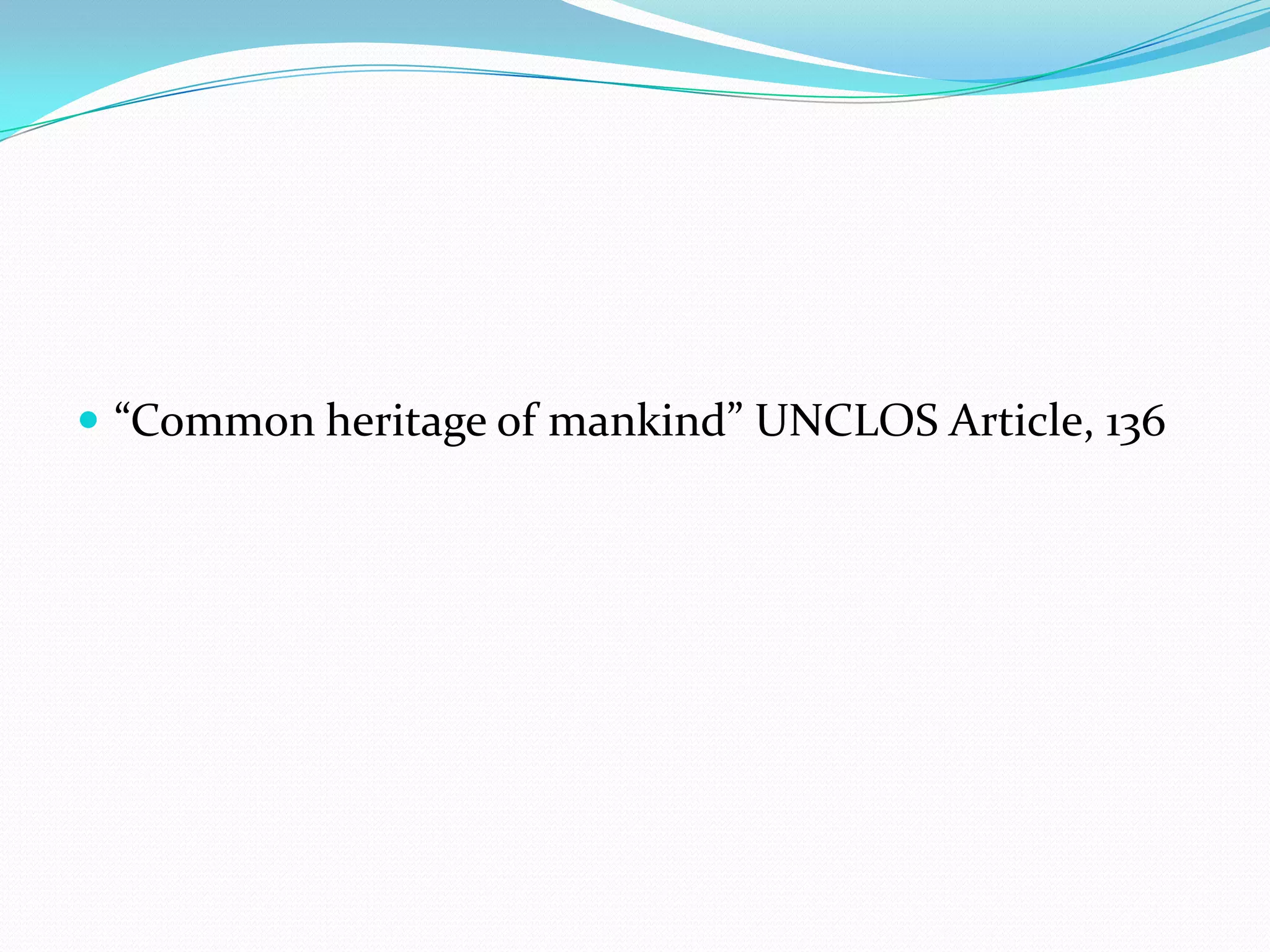  “Common heritage of mankind” UNCLOS Article, 136
 