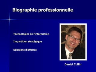Biographie professionnelle Daniel Collin Solutions d’affaires Technologies de l’information Impartition  stratégique 