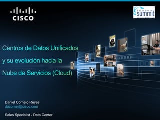 Daniel Cornejo Reyes
dacornej@cisco.com

Sales Specialist - Data Center
                       © 2010 Cisco Systems, Inc. All rights reserved.   Cisco Confidential   1
 