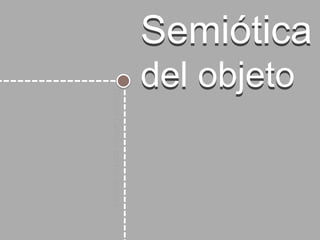 Semiótica
del objeto
Semiótica
del objeto
DanielCamilocortesbojacá
 