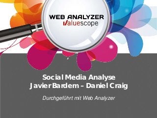 Social Media Analyse
Javier Bardem – Daniel Craig
   Durchgeführt mit Web Analyzer
 