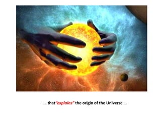 … that“explains” the origin of the Universe …
 