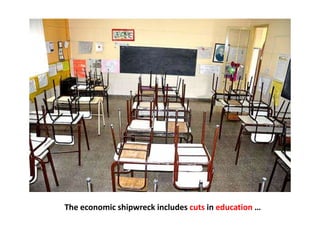 The economic shipwreck includes cuts in education …
 