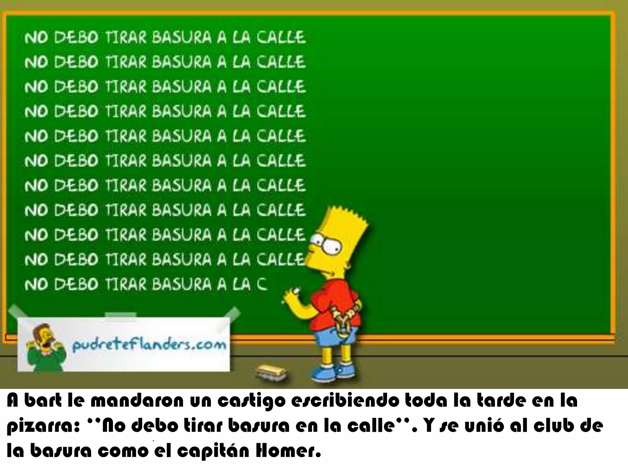Abart le mandaron un castigo escribiendo toda la tarde en la pizarra: ‘’No debo tirar basura en la calle’’. Y se unió al club de la basura como el capitán Homer..