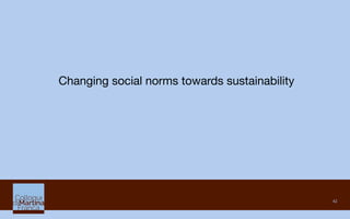 42
Changing social norms towards sustainability
	

 