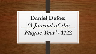 Daniel Defoe:
‘A Journal of the
Plague Year' - 1722
 