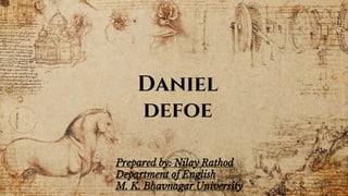 Daniel
defoe
Prepared by: Nilay Rathod
Department of English
M. K. Bhavnagar University
 