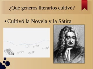 ¿Qué géneros literarios cultivó?
● Cultivó la Novela y la Sátira
 
