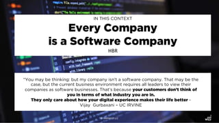 IN THIS CONTEXT
Every Company
is a Software Company
HBR	
“You may be thinking: but my company isn’t a software company. Th...