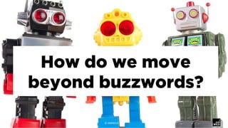 How do we move
beyond buzzwords?
©	IAMWILD	LLC	
 