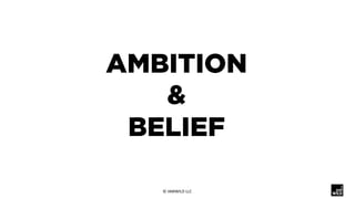 AMBITION
&
BELIEF
©	IAMWILD	LLC	
 