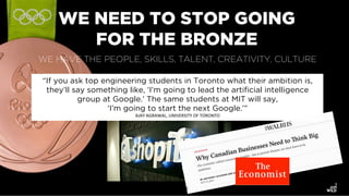 WE NEED TO STOP GOING
FOR THE BRONZE
“If you ask top engineering students in Toronto what their ambition is,
they’ll say s...