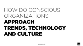 HOW DO CONSCIOUS
ORGANIZATIONS
APPROACH
TRENDS, TECHNOLOGY
AND CULTURE
©	IAMWILD	LLC	
 