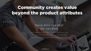 Community creates value
beyond the product attributes
©	IAMWILD	LLC	
 
