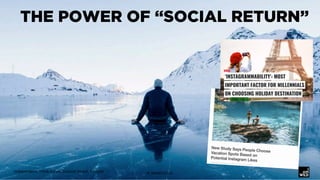 THE POWER OF “SOCIAL RETURN”
Independent,	Think	travel,	Science	Direct,	Elsevier	 ©	IAMWILD	LLC	
 