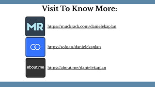 Visit To Know More:
https://muckrack.com/danielekaplan
https://solo.to/danielekaplan
https://about.me/danielekaplan
 