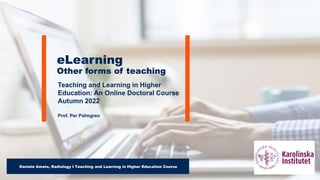 Teaching and Learning in Higher
Education: An Online Doctoral Course
Autumn 2022
Prof. Per Palmgren
eLearning
Other forms of teaching
Daniele Amato, Radiology I Teaching and Learning in Higher Education Course
 