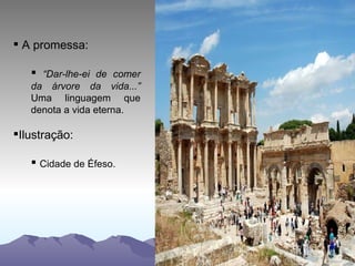 A promessa:   “ Dar-lhe-ei de comer da árvore da vida...”  Uma linguagem que denota a vida eterna. Ilustração:  Cidade de Éfeso. 
