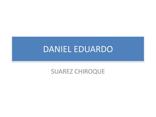 DANIEL EDUARDO SUAREZ CHIROQUE 