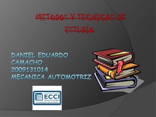 METODOS Y TECNICAS DE ESTUDIO Daniel eduardocamacho2009131014mecanicaautomotriz 