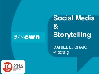Social Media
&
Storytelling
DANIEL E. CRAIG
@dcraig
 