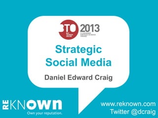Strategic
Social Media
Daniel Edward Craig

www.reknown.com
Twitter @dcraig

 
