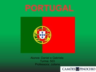 Alunos: Daniel e Gabriela
Turma: 503
Professora: Juliana
PORTUGAL
 