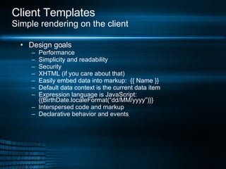 Client Templates Simple rendering on the client <ul><li>Design goals </li></ul><ul><ul><li>Performance </li></ul></ul><ul>...