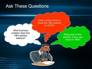 Ask These Questions What business problem does this VBA solution address? What parts of this solution, if any, can I leave...