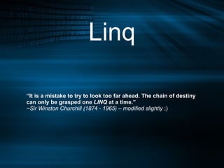 Linq “ It is a mistake to try to look too far ahead. The chain of destiny can only be grasped one  LINQ  at a time.” ~Sir ...