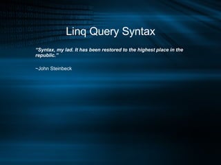 Linq Query Syntax “ Syntax, my lad. It has been restored to the highest place in the republic.” ~John Steinbeck 