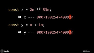 @littledan@littledan
const x = 2n ** 53n;
⇒ x === 9007199254740992n
const y = x + 1n;
⇒ y === 9007199254740993n
@littledan
 