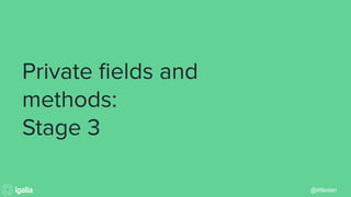 @littledan
Private ﬁelds and
methods:
Stage 3
 