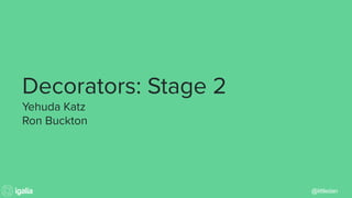 @littledan
Decorators: Stage 2
Yehuda Katz
Ron Buckton
 
