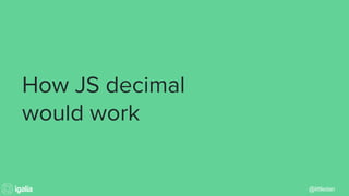 @littledan
How JS decimal
would work
 