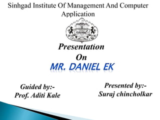 Presentation
On
Presented by:-
Suraj chincholkar
Guided by:-
Prof. Aditi Kale
Sinhgad Institute Of Management And Computer
Application
 