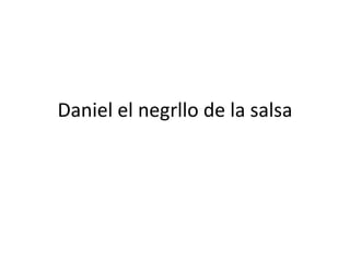 Daniel el negrllo de la salsa
 