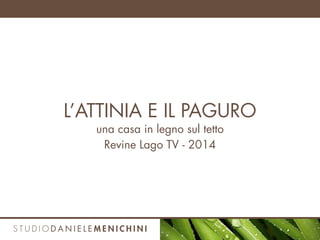 L’ATTINIA E IL PAGURO
una casa in legno sul tetto
Revine Lago TV - 2014
 