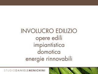 INVOLUCRO EDILIZIO
opere edili
impiantistica
domotica
energie rinnovabili
 