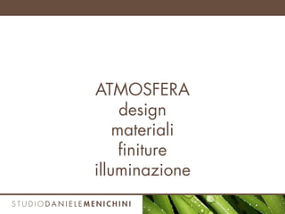 ATMOSFERA
design
materiali
finiture
illuminazione
 