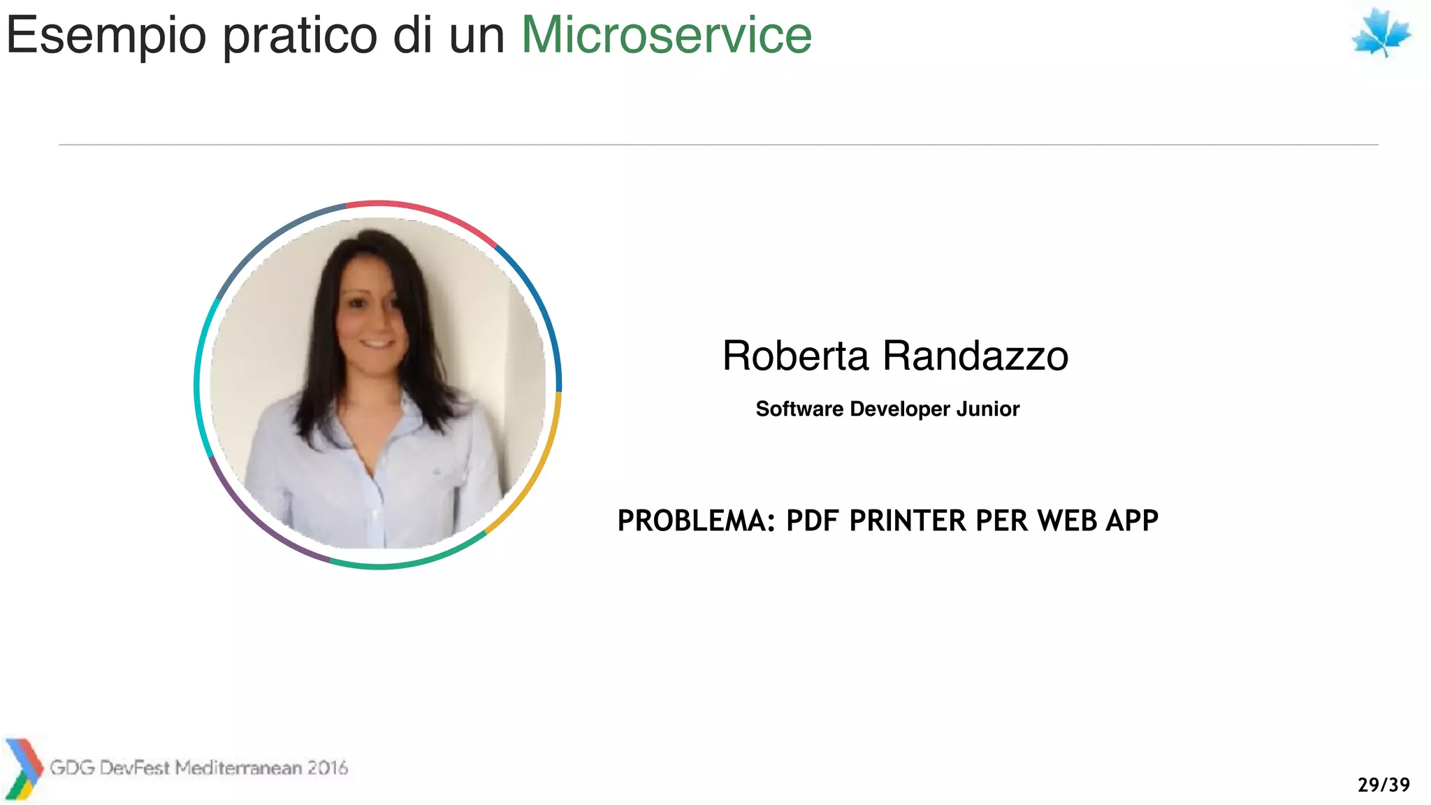 /3929
Software Developer Junior
Roberta Randazzo
PROBLEMA: PDF PRINTER PER WEB APP
Esempio pratico di un Microservice
 