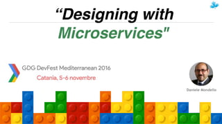 /391
Daniele Mondello
“Designing with
Microservices"
 
