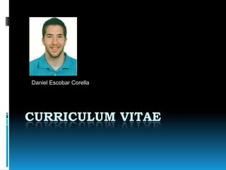 Daniel Escobar Corella

CURRICULUM VITAE

 